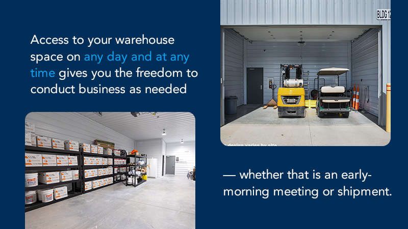 access to your small warehouse space on any day at any time gives you the freedom to conduct business as needed